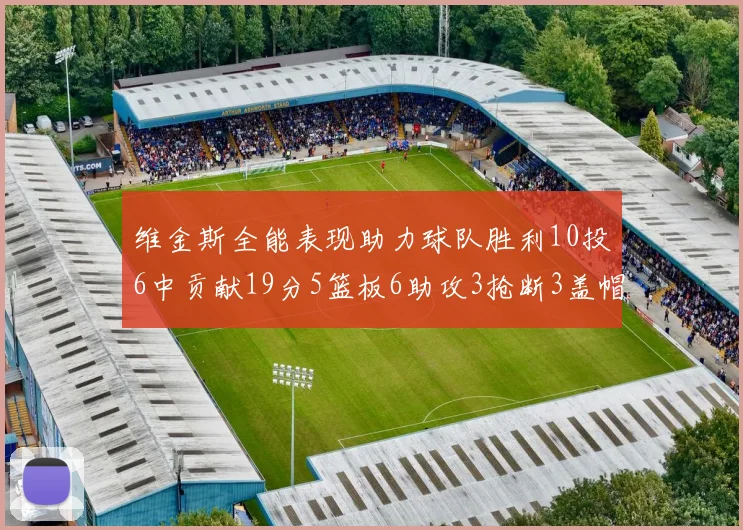 维金斯全能表现助力球队胜利10投6中贡献19分5篮板6助攻3抢断3盖帽正负值高达28