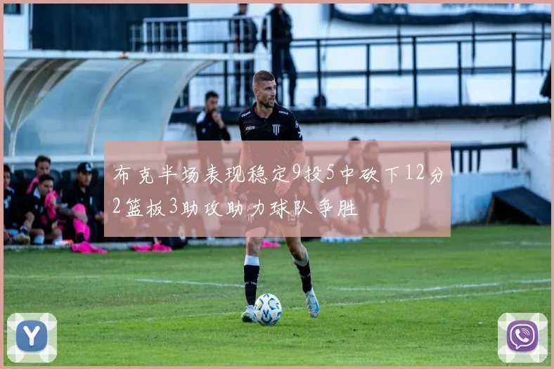 布克半场表现稳定9投5中砍下12分2篮板3助攻助力球队争胜
