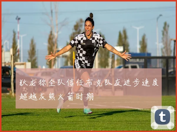 狄龙称全队信任布克队友进步速度超越灰熊火箭时期